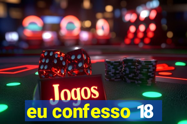 eu confesso 18